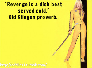 This quote actually appeared in one of the “Kill Bill” movies ...