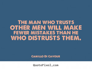 Camillo Di Cavour picture quotes - The man who trusts other men will ...