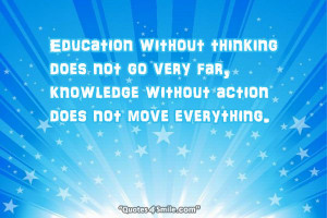 Quote On Education Which Says: Education without thinking does not go ...