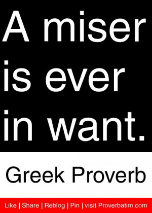 miser is ever in want. - Greek Proverb #proverbs #quotes