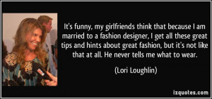 think that because I am married to a fashion designer, I get ...