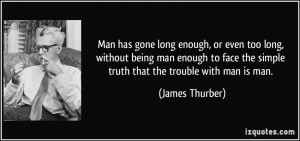 ... man enough to face the simple truth that the trouble with man is man