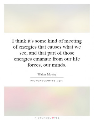 think it's some kind of meeting of energies that causes what we see ...