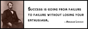 Quote - Abraham Lincoln - Success Is Going From Failure to Failure ...