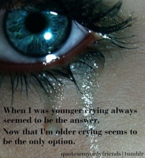 crying always seemed to be the answer now what i m older crying ...