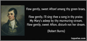 Flow gently, sweet Afton! amang thy green braes, Flow gently, I'll ...