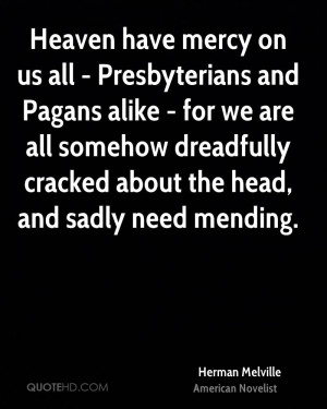 Heaven have mercy on us all - Presbyterians and Pagans alike - for we ...