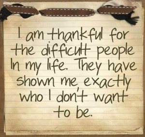 am thankful - It's reminded me exactly how I never want to be.