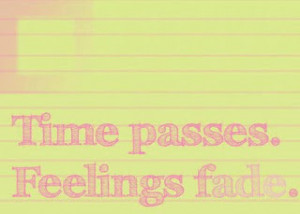 Time Passes. Feelings Fade.