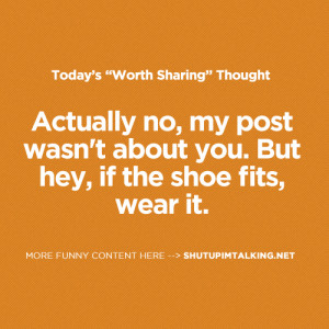 Actually no, my post wasn’t about you. But hey, if the shoe fits ...