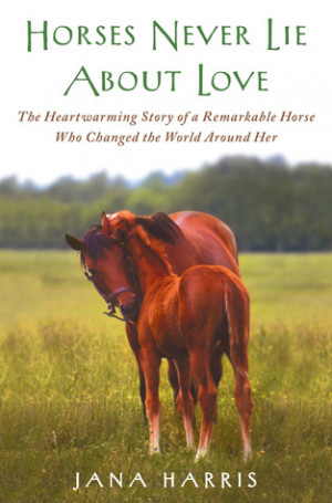 Horses Never Lie about Love: The Heartwarming Story of a Remarkable ...