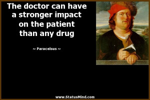 ... on the patient than any drug - Paracelsus Quotes - StatusMind.com