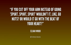 File Name : quote-Elijah-Wood-if-you-cut-off-your-arm-instead-215841 ...