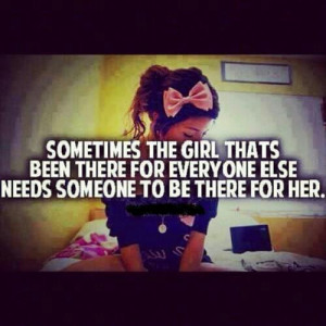 ... That been there for everyone else needs someone to be there for her