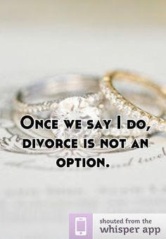 Once we say I do, divorce is not an option.