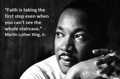 ... even when you can't see the whole staircase - Martin Luther King, Jr