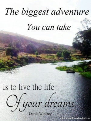 Oprah says it best....living the life of your dreams is the biggest ...