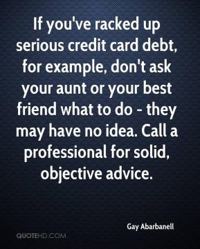 If you've racked up serious credit card debt, for example, don't ask ...