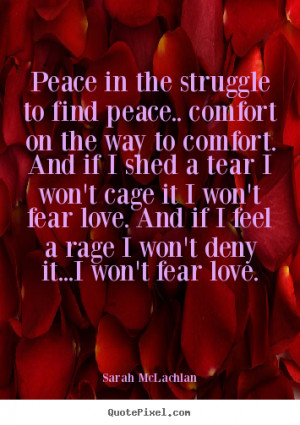 ... to find peace.. comfort.. Sarah McLachlan greatest love quotes