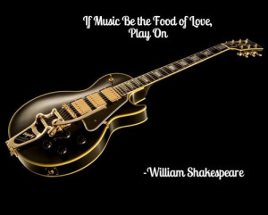 If music be the food of love, play on.