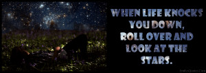 When life knocks you down, roll over and look at the stars.”