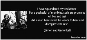 ... what he wants to hear and disregards the rest. - Simon and Garfunkel