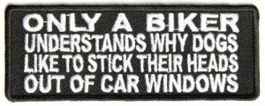 Only a biker knows why dogs stick their heads out Patch, 4x1.5 in ...