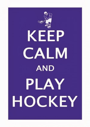 Keep calm and play hockey.