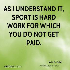 irvin-s-cobb-work-quotes-as-i-understand-it-sport-is-hard-work-for.jpg
