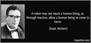 robot may not injure a human being, or, through inaction, allow a ...