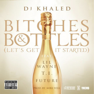 DJ Khaled – Bitches & Bottles (Let’s Get It Started) (Feat Lil ...
