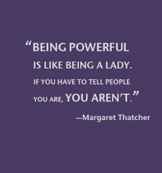Being powerful is like being a lady, if you have to tell people you ...