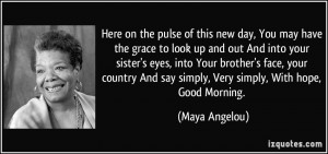 the pulse of this new day, You may have the grace to look up and out ...