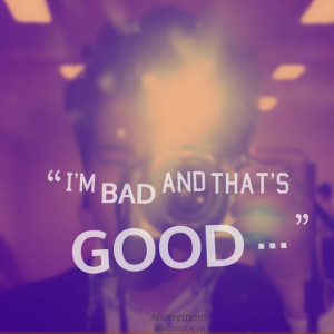 Quotes Picture: i'm bad and that's good