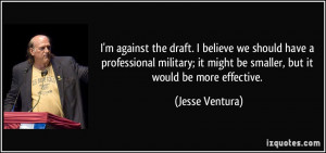 against the draft. I believe we should have a professional military ...