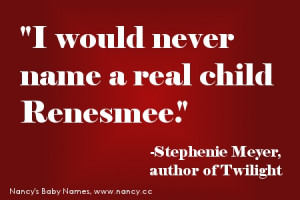 ... was quoted as saying: “I would never name a real child Renesmee