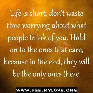 Life is short, don’t waste time worrying about what people think of ...