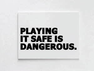 Live dangerously please.
