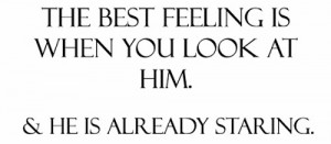 feeling is when you look at him and he is already staring love quote ...