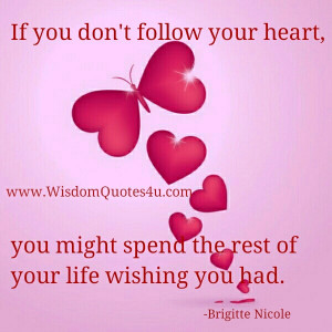 If you don’t follow your Heart