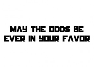 May The Odds Be Ever In Your Favor Quote Sway chance in your favor ...