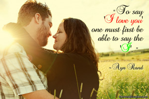 ... love you’ one must first be able to say the ‘I’.” ~ Ayn Rand