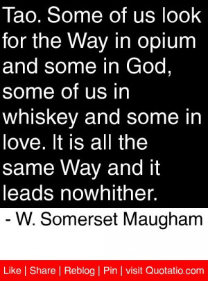 ... Way and it leads nowhither. - W. Somerset Maugham #quotes #quotations