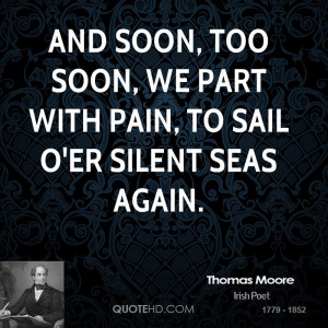 And soon, too soon, we part with pain, To sail o'er silent seas again.