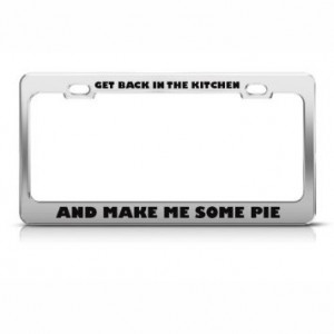 ... Get Back In Kitchen Make Me Pie Humor License Plate Frame Stainless