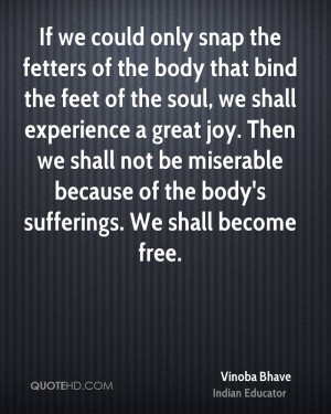 If we could only snap the fetters of the body that bind the feet of ...
