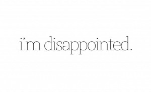 disappointed with a lot of things.