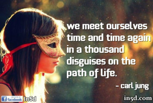 We meet ourselves time and time again in a thousand disguises on the ...