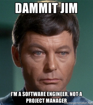 Dr. McCoy - DAMMIT JIM I'M A SOFTWARE ENGINEER, NOT A PROJECT MANAGER