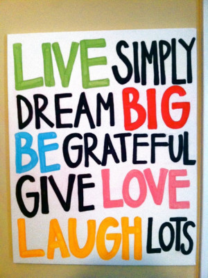 Live Simply Dream Big Be Grateful Give Love Laugh Lots.